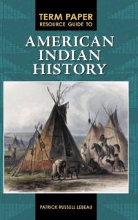 Term Paper Resource Guide to American Indian History av Patrick LeBeau