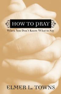 How to Pray When You Don`t Know What to Say av Elmer L. Towns