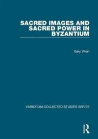 Sacred Images and Sacred Power in Byzantium av Gary Vikan