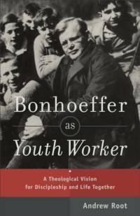 Bonhoeffer as Youth Worker – A Theological Vision for Discipleship and Life Together av Andrew Root