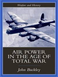 Air Power in the Age of Total War av John Buckley