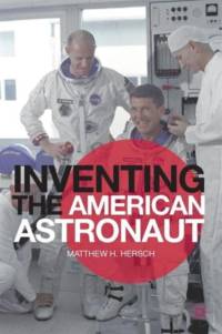 Inventing the American Astronaut av Matthew H. Hersch