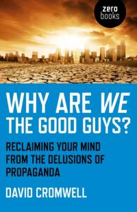 Why Are We The Good Guys? – Reclaiming Your Mind From The Delusions Of Propaganda av David Cromwell