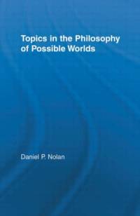 Topics in the Philosophy of Possible Worlds av Daniel Nolan