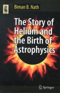 The Story of Helium and the Birth of Astrophysics av Biman B. Nath