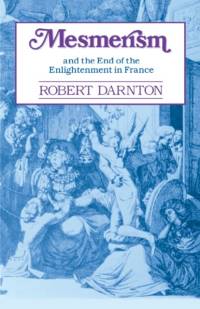 Mesmerism and the End of the Enlightenment in France av Robert Darnton