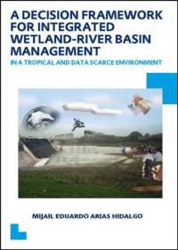 A Decision Framework for Integrated Wetland-River Basin Management in a Tropical and Data Scarce Environment av Mijail Eduardo Arias Hidalgo