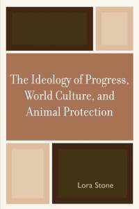 The Ideology of Progress, World Culture, and Animal Protection av Lora Stone