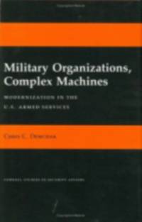 Military Organizations, Complex Machines av Chris C. Demchak