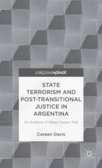 State Terrorism and Post-transitional Justice in Argentina: An Analysis of Mega Cause I Trial av C. Davis