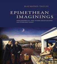 Epimethean Imaginings av Raymond Tallis