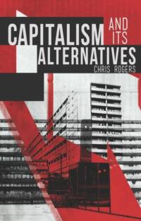 Capitalism and Its Alternatives av Chris Rogers