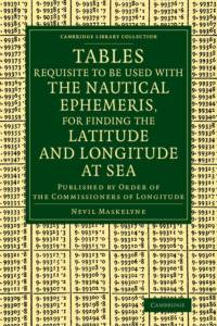 Tables Requisite to Be Used with the Nautical Ephemeris, for Finding the Latitude and Longitude at Sea av Nevil Maskelyne