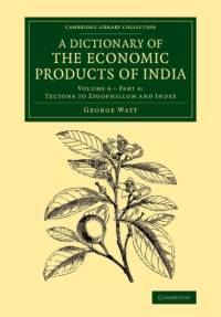 A Dictionary of the Economic Products of India: Volume 6, Tectona to Zygophillum and Index, Part 4 av George Watt