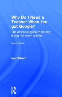 Why Do I Need a Teacher When I've got Google? av Ian Gilbert