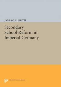 Secondary School Reform in Imperial Germany av James C. Albisetti