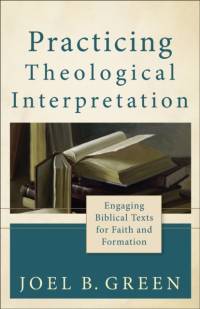 Practicing Theological Interpretation – Engaging Biblical Texts for Faith and Formation av Joel B. Green