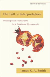 The Fall of Interpretation – Philosophical Foundations for a Creational Hermeneutic av James K. A. Smith