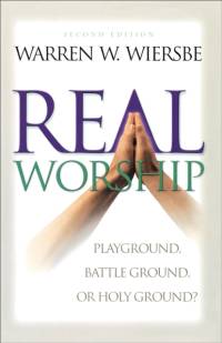 Real Worship – Playground, Battleground, or Holy Ground? av WARREN W. WIERSBE