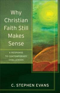 Why Christian Faith Still Makes Sense – A Response to Contemporary Challenges av C. Stephen Evans