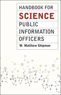 Handbook for Science Public Information Officers av W. Matthew Shipman