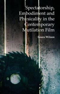 Spectatorship, Embodiment and Physicality in the Contemporary Mutilation Film av Laura Wilson