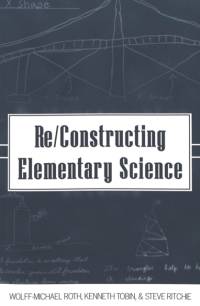 Re/Constructing Elementary Science av Wolff-Michael Roth