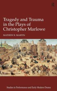 Tragedy and Trauma in the Plays of Christopher Marlowe av Mathew R. Martin