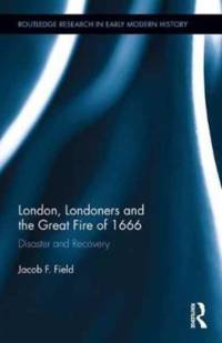 London, Londoners and the Great Fire of 1666 av Jacob F. Field