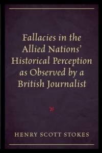 Fallacies in the Allied Nations' Historical Perception as Observed by a British Journalist av Henry Scott Stokes