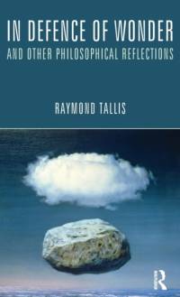 In Defence of Wonder and Other Philosophical Reflections av Raymond Tallis