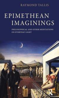 Epimethean Imaginings av Raymond Tallis