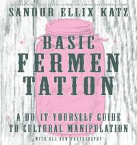 Basic Fermentation: A Do-It-Yourself Guide to Cultural Manipulation (DIY) av Sandor Ellix Katz
