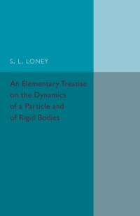 An Elementary Treatise on the Dynamics of a Particle and of Rigid Bodies av S. L. Loney