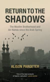 Return to the Shadows: The Muslim Brotherhood and an-Nahda Since the Arab Spring av Alison Pargeter