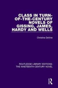 Class in Turn-of-the-Century Novels of Gissing, James, Hardy and Wells av Christine DeVine