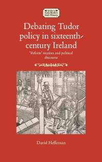 Debating Tudor Policy in Sixteenth-Century Ireland av David Heffernan