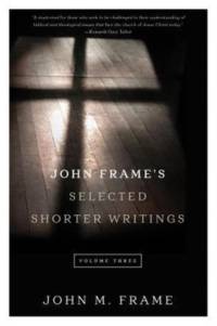John Frame's Selected Shorter Writings Volume 3 av John M. Frame