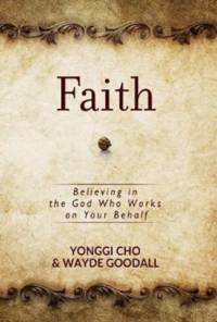Faith: Believing in the God who Works on your Behalf av David Yonggi Cho