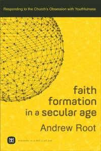 Faith Formation in a Secular Age – Responding to the Church`s Obsession with Youthfulness av Andrew Root
