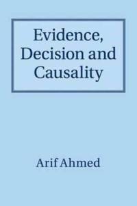 Evidence, Decision and Causality av Arif (University of Cambridge) Ahmed