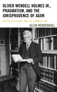 Oliver Wendell Holmes Jr., Pragmatism, and the Jurisprudence of Agon av Allen Mendenhall