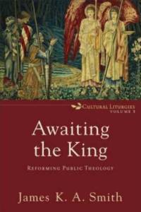 Awaiting the King – Reforming Public Theology av James K. A. Smith