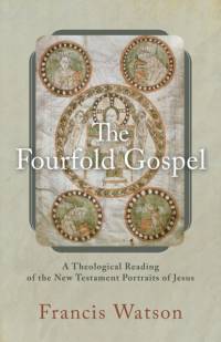 The Fourfold Gospel – A Theological Reading of the New Testament Portraits of Jesus av Francis Watson