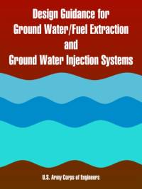 Design Guidance for Ground Water/Fuel Extraction and Ground Water Injection Systems av U S Army Corps of Engineers