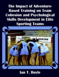 The Impact of Adventure-Based Training on Team Cohesion and Psychological Skills Development in Elite Sporting Teams av Ian T Boyle