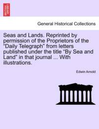Seas and Lands. Reprinted by Permission of the Proprietors of the Daily Telegraph from Letters Published Under the Title by Sea and Land in That Journal ... with Illustrations. av Sir Edwin Arnold