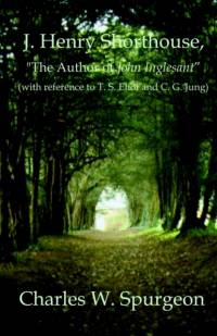 J. Henry Shorthouse, The Author of John Inglesant (with reference to T. S. Eliot and C. G. Jung) av Charles W Spurgeon