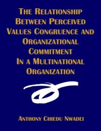 The Relationship Between Perceived Values Congruence and Organizational Commitment in Multinational Organization av Anthony C Nwadei
