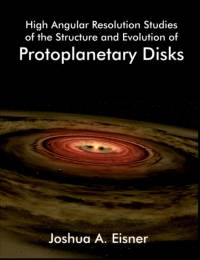 High Angular Resolution Studies of the Structure and Evolution of Protoplanetary Disks av Joshua A Eisner